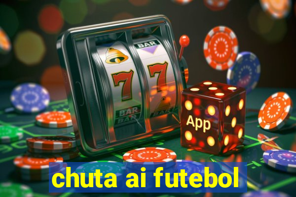 chuta ai futebol